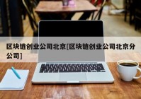 区块链创业公司北京[区块链创业公司北京分公司]