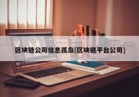 区块链公司信息孤岛[区块链平台公司]