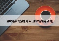 区块链公司紧急寻人[区块链领先公司]