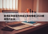 赣州区块链签约项目公司有哪些[2020赣州签约企业]