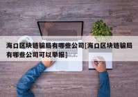 海口区块链骗局有哪些公司[海口区块链骗局有哪些公司可以举报]